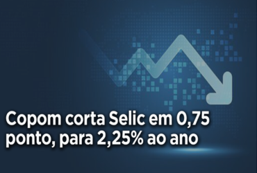 COPOM CORTA SELIC EM 0,75 PONTO, PARA 2,25% AO ANO